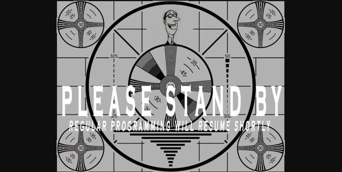 Please Stand By – Regular Programming Will Resume Shortly